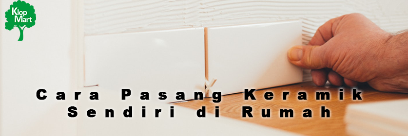 Cara Pasang Keramik Sendiri di Rumah!