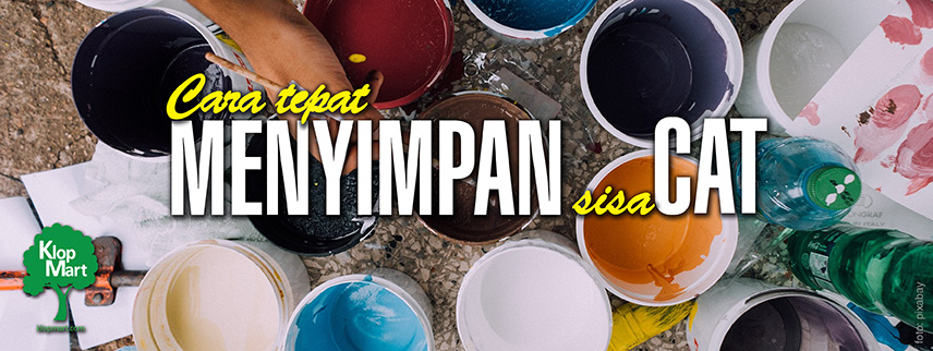 Cara Tepat Menyimpan Sisa Cat Agar Tidak Terbuang