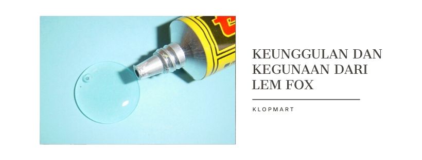 keunggulan dan kegunaan lem fox